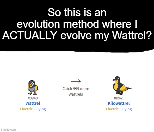 It would took a week | So this is an evolution method where I ACTUALLY evolve my Wattrel? | image tagged in memes,pokemon,pokemon memes,lol,pokemon more evolutions | made w/ Imgflip meme maker