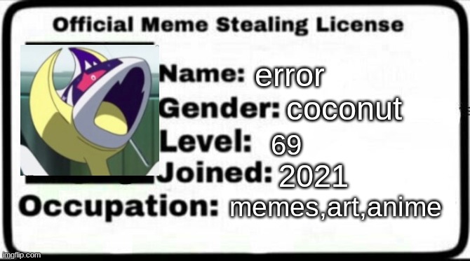 about me | error; coconut; 69; 2021; memes,art,anime | image tagged in meme stealing license | made w/ Imgflip meme maker