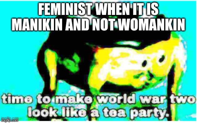 Nuked Donut | FEMINIST WHEN IT IS MANIKIN AND NOT WOMANKIN | image tagged in nuked donut | made w/ Imgflip meme maker