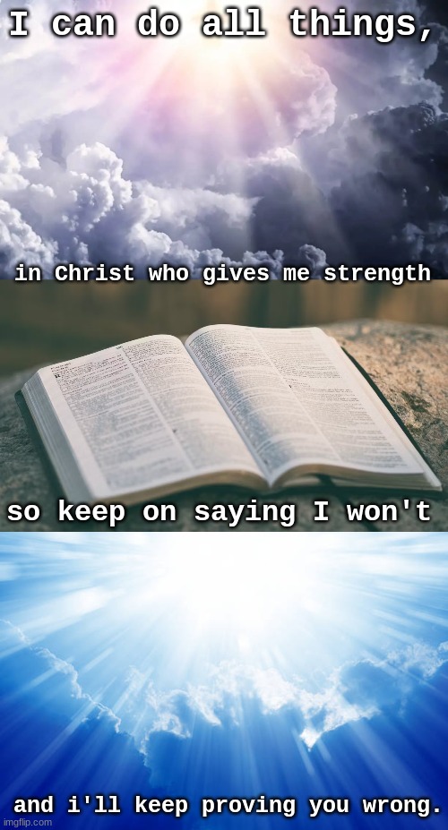 Say I won't - MercyMe. | I can do all things, in Christ who gives me strength; so keep on saying I won't; and i'll keep proving you wrong. | made w/ Imgflip meme maker