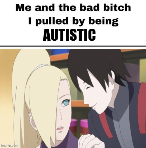 Me and the bad bitch I pulled by being autistic | made w/ Imgflip meme maker