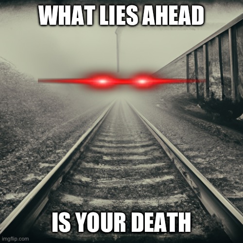 AI generated image for Halloween | WHAT LIES AHEAD; IS YOUR DEATH | image tagged in train,ghost,halloween,memes | made w/ Imgflip meme maker