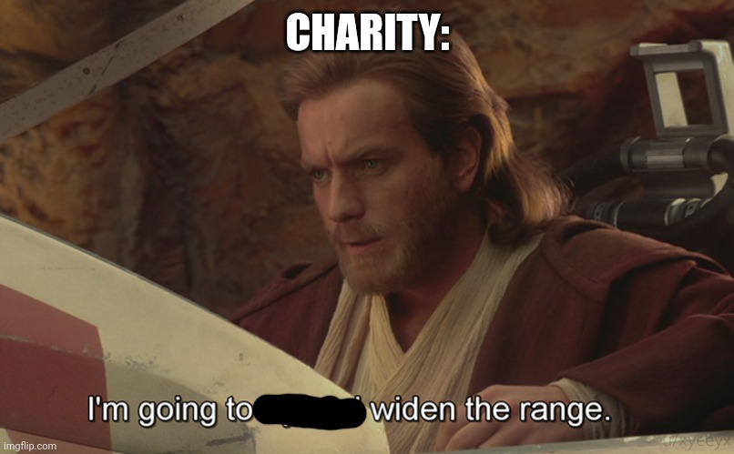 I am going to try and widen the range | CHARITY: | image tagged in i am going to try and widen the range | made w/ Imgflip meme maker