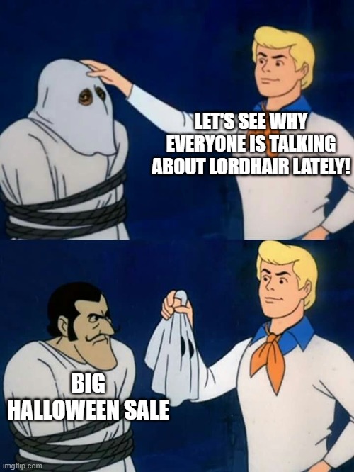 Don't Miss Out! | LET'S SEE WHY EVERYONE IS TALKING ABOUT LORDHAIR LATELY! BIG HALLOWEEN SALE | image tagged in halloween,halloween discount,hair systems,toupees,hair loss | made w/ Imgflip meme maker