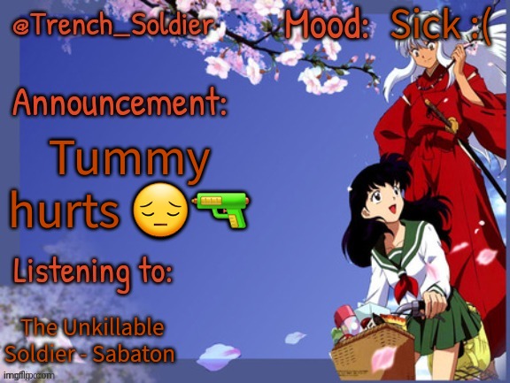 Trench_Soldier's other announcement template | Sick :(; Tummy hurts 😔🔫; The Unkillable Soldier - Sabaton | image tagged in trench_soldier's other announcement template | made w/ Imgflip meme maker