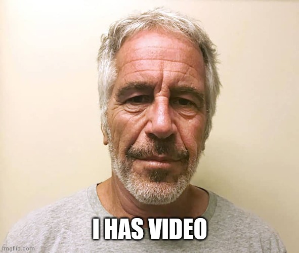 epstien | I HAS VIDEO | image tagged in epstien | made w/ Imgflip meme maker