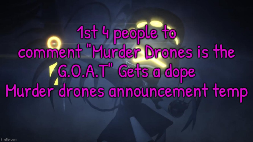 N in attack mode 2 | 1st 4 people to comment "Murder Drones is the G.O.A.T" Gets a dope Murder drones announcement temp | image tagged in n in attack mode 2 | made w/ Imgflip meme maker
