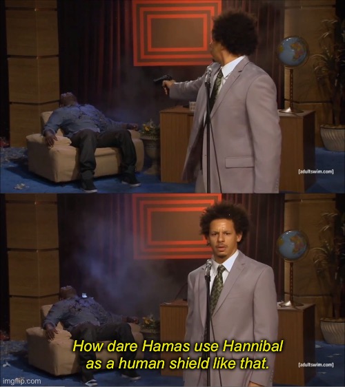 Who Killed Hannibal | How dare Hamas use Hannibal as a human shield like that. | image tagged in memes,who killed hannibal,hammas,palestine,israel,genocide | made w/ Imgflip meme maker