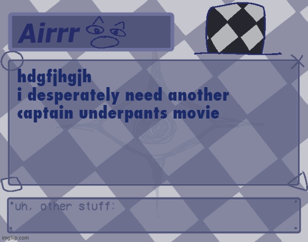 give me give me give me me | hdgfjhgjh 
i desperately need another captain underpants movie | made w/ Imgflip meme maker