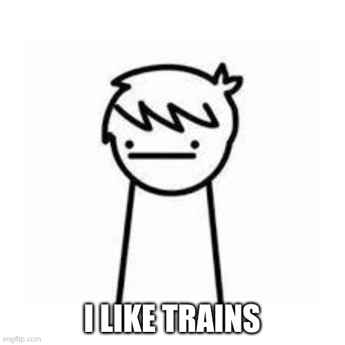 I Like Trains | I LIKE TRAINS | image tagged in i like trains | made w/ Imgflip meme maker