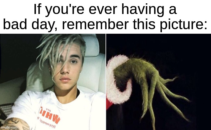 lol | If you're ever having a bad day, remember this picture: | image tagged in memes,funny,justin bieber,grinch | made w/ Imgflip meme maker