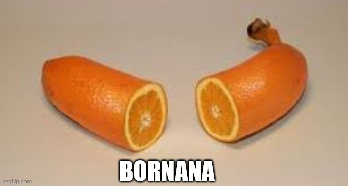 Make orange ryhme with banana | BORNANA | image tagged in bornana | made w/ Imgflip meme maker