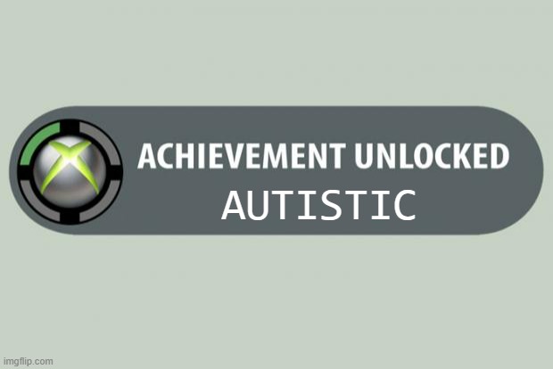 mmh, yes | AUTISTIC | image tagged in achievement unlocked | made w/ Imgflip meme maker