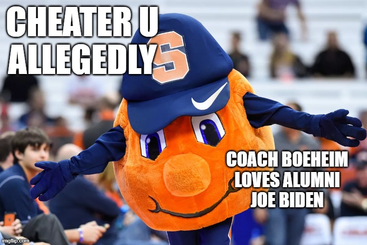 Syracuse University Orange Man Mascot | CHEATER U
ALLEGEDLY COACH BOEHEIM
LOVES ALUMNI
JOE BIDEN | image tagged in syracuse university orange man mascot | made w/ Imgflip meme maker
