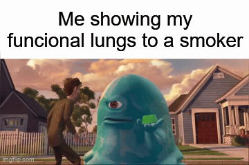 Don't smoke. It doesn't make you look cool. | Me showing my funcional lungs to a smoker | image tagged in gifs,memes,funny | made w/ Imgflip video-to-gif maker
