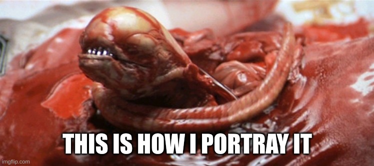 alien chestburster | THIS IS HOW I PORTRAY IT | image tagged in alien chestburster | made w/ Imgflip meme maker