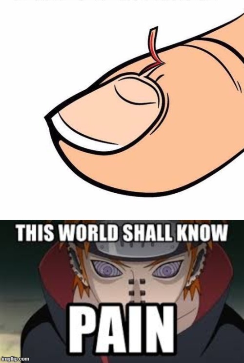 The World Shall know Pain | image tagged in hangnail,pain,naruto | made w/ Imgflip meme maker