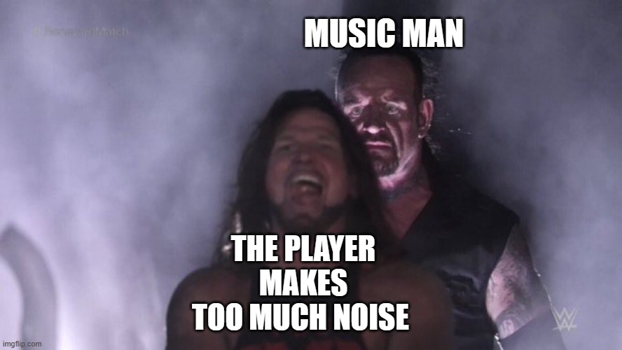 one fnaf 1 scream coming right up | MUSIC MAN; THE PLAYER MAKES TOO MUCH NOISE | image tagged in aj styles undertaker,five nights at freddys,fnaf,scott cawthon | made w/ Imgflip meme maker