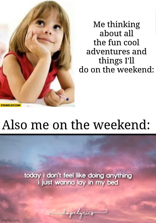 Me thinking about all the fun cool adventures and things I'll do on the weekend:; Also me on the weekend: | image tagged in thinking about vs doing | made w/ Imgflip meme maker