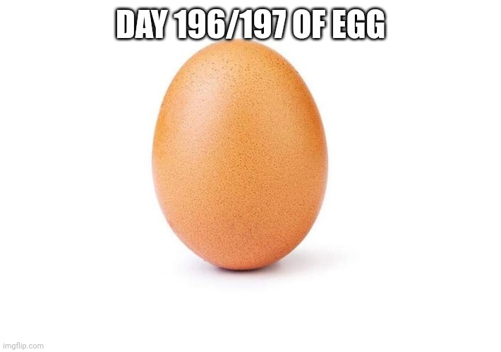 Egg i forgor yesterday | DAY 196/197 OF EGG | image tagged in eggbert,eggs,egg | made w/ Imgflip meme maker