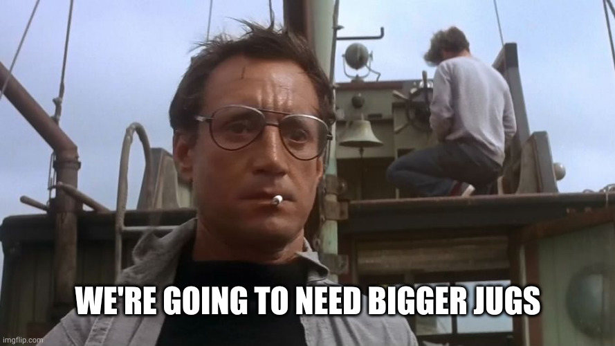 Going to need a bigger boat | WE'RE GOING TO NEED BIGGER JUGS | image tagged in going to need a bigger boat | made w/ Imgflip meme maker