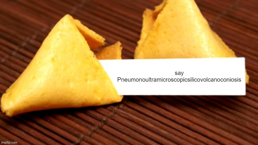 Say phe... | say Pneumonoultramicroscopicsilicovolcanoconiosis | image tagged in fortune cookie | made w/ Imgflip meme maker