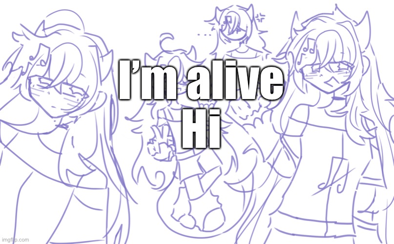 I’m alive
Hi | made w/ Imgflip meme maker