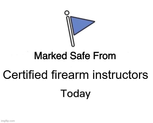 Marked Safe From Meme | Certified firearm instructors | image tagged in memes,marked safe from,joe biden,guns,gun control | made w/ Imgflip meme maker