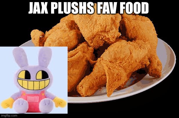 MMMMM | JAX PLUSHS FAV FOOD | image tagged in fried chicken | made w/ Imgflip meme maker