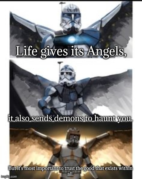 Legends | Life gives its Angels, it also sends demons to haunt you. But it's most important to trust the good that exists within 
all. | image tagged in legends | made w/ Imgflip meme maker