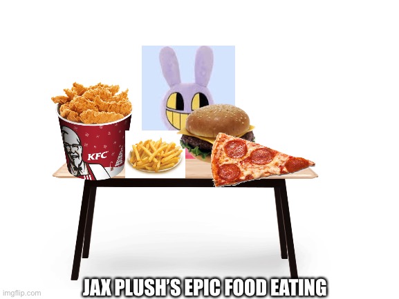 YESSIR | JAX PLUSH’S EPIC FOOD EATING | image tagged in blank white template | made w/ Imgflip meme maker