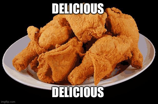 YES | DELICIOUS; DELICIOUS | image tagged in fried chicken | made w/ Imgflip meme maker