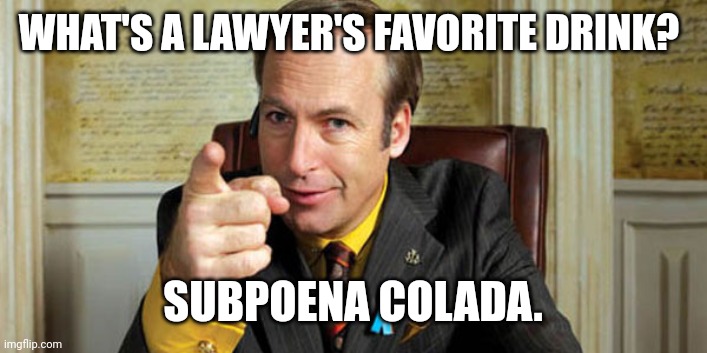 Lawyer's favorite drink | WHAT'S A LAWYER'S FAVORITE DRINK? SUBPOENA COLADA. | image tagged in lawyer,dad joke,humor,funny,better call saul | made w/ Imgflip meme maker