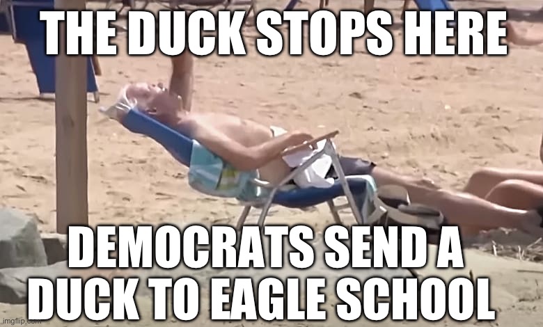 Democrat President is a Duck at Eagle School | THE DUCK STOPS HERE; DEMOCRATS SEND A DUCK TO EAGLE SCHOOL | image tagged in gifs,biden,duck,democrats,incompetence,corrupt | made w/ Imgflip meme maker