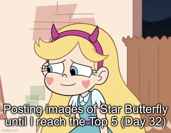 Day 32 | Posting images of Star Butterfly until I reach the Top 5 (Day 32) | made w/ Imgflip meme maker
