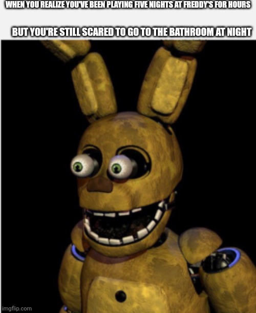 GOING TO THE BATHROOM AT NIGHT? | WHEN YOU REALIZE YOU'VE BEEN PLAYING FIVE NIGHTS AT FREDDY'S FOR HOURS; BUT YOU'RE STILL SCARED TO GO TO THE BATHROOM AT NIGHT | image tagged in children | made w/ Imgflip meme maker