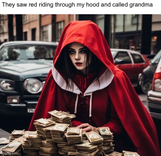 Red in the hood | They saw red riding through my hood and called grandma | image tagged in meme | made w/ Imgflip meme maker