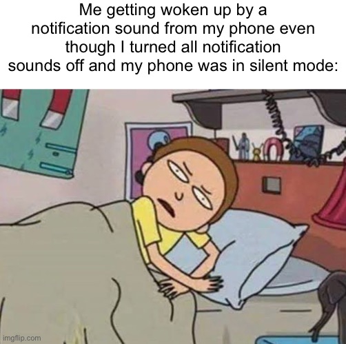 probably hallucinations | Me getting woken up by a notification sound from my phone even though I turned all notification sounds off and my phone was in silent mode: | image tagged in memes,phone,notifications,sound,annoying,relatable | made w/ Imgflip meme maker