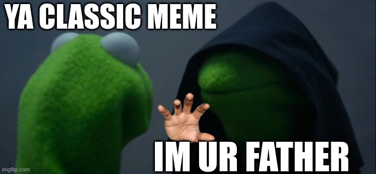 the classic | YA CLASSIC MEME; IM UR FATHER | image tagged in memes,evil kermit | made w/ Imgflip meme maker