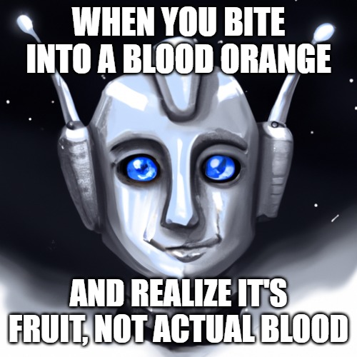 WHEN YOU BITE INTO A BLOOD ORANGE; AND REALIZE IT'S FRUIT, NOT ACTUAL BLOOD | made w/ Imgflip meme maker