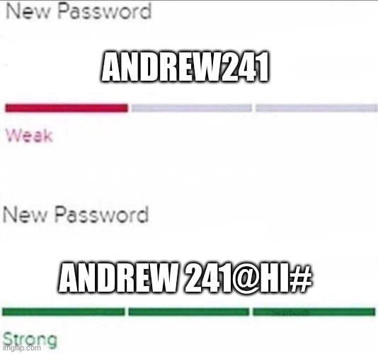 why does it have to be like this | ANDREW241; ANDREW 241@HI# | image tagged in password strength | made w/ Imgflip meme maker
