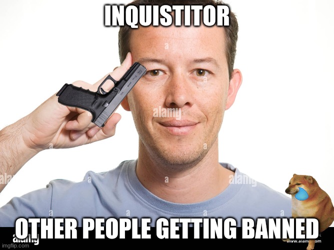 Justice for inquistitor | INQUISTITOR; OTHER PEOPLE GETTING BANNED | image tagged in justice | made w/ Imgflip meme maker