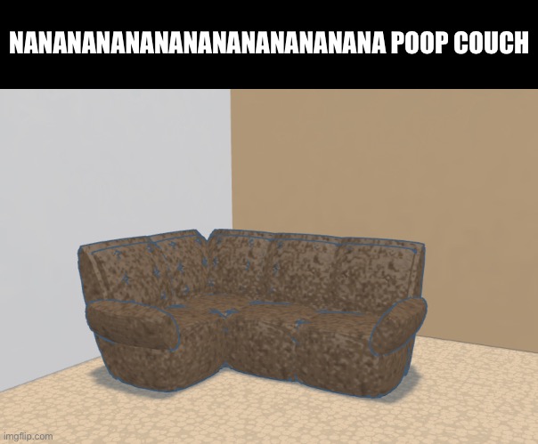 Nanananananananananananananananana poop couch | NANANANANANANANANANANANANA POOP COUCH | made w/ Imgflip meme maker