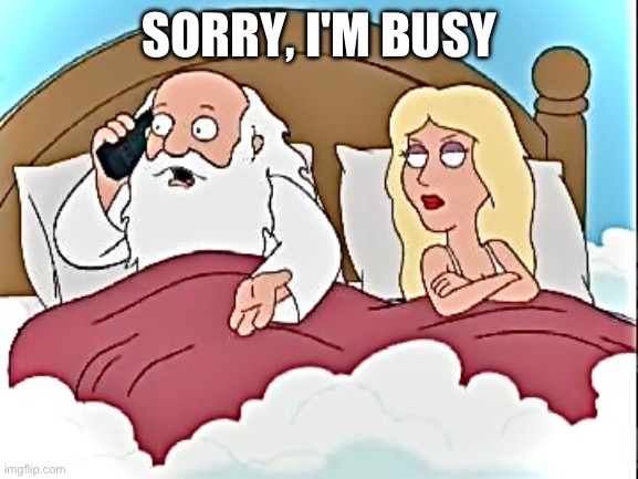 God is unavailable | SORRY, I'M BUSY | image tagged in god,cartoon,family guy,funny,women | made w/ Imgflip meme maker