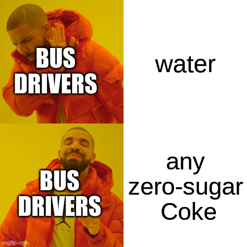 Bus drivers | water; BUS DRIVERS; any zero-sugar
 Coke; BUS DRIVERS | image tagged in memes,drake hotline bling,bus driver,zero sugar coke | made w/ Imgflip meme maker