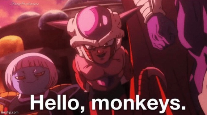. | image tagged in frieza hello monkeys | made w/ Imgflip meme maker