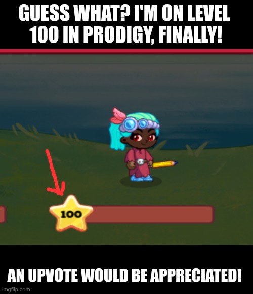 took like a year to do! | GUESS WHAT? I'M ON LEVEL 
100 IN PRODIGY, FINALLY! AN UPVOTE WOULD BE APPRECIATED! | image tagged in prodigy,memes,celebration | made w/ Imgflip meme maker