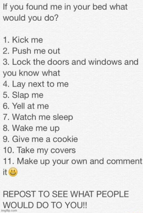 I got this from someone and here is my repost | image tagged in if i found you in my bed | made w/ Imgflip meme maker