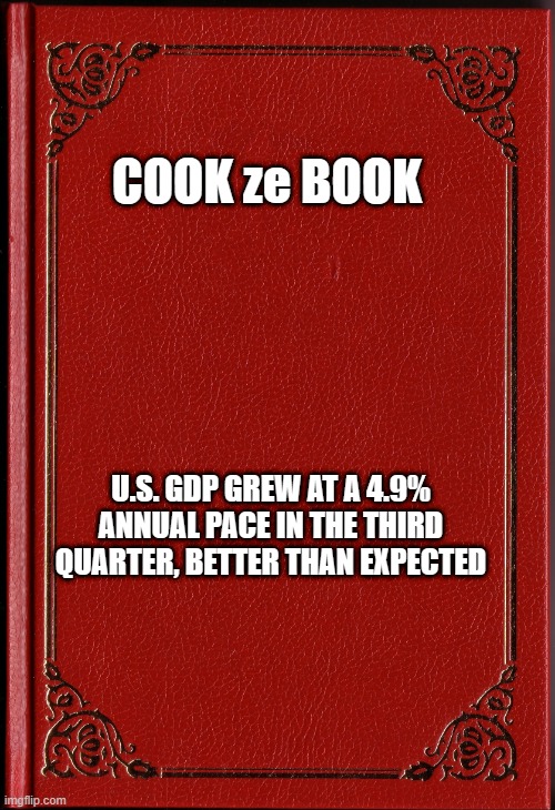 MUST be all the Bombs & Missles | COOK ze BOOK; U.S. GDP GREW AT A 4.9% ANNUAL PACE IN THE THIRD QUARTER, BETTER THAN EXPECTED | image tagged in more,wars | made w/ Imgflip meme maker