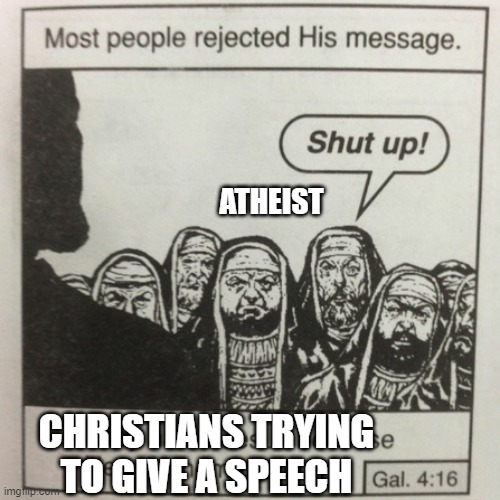 They hated jesus because he told them the truth | ATHEIST; CHRISTIANS TRYING TO GIVE A SPEECH | image tagged in they hated jesus because he told them the truth,memes,funny,funny memes | made w/ Imgflip meme maker